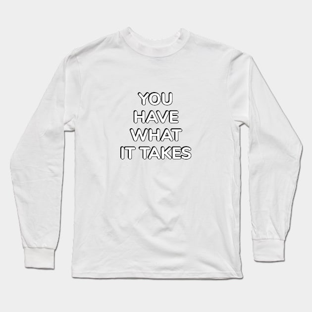 YOU HAVE WHAT IT TAKES Long Sleeve T-Shirt by InspireMe